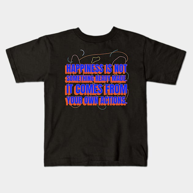 Happiness is not something ready made. It comes from your own actions Kids T-Shirt by TeeShirtGalore